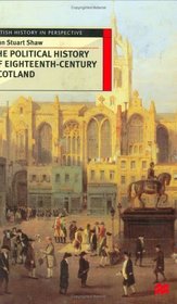 The Political History of 18th Century Scotland (British History in Perspective)