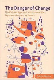 The Danger of Change: The Kleinian Approach with Patients Who Experience Progress as Trauma
