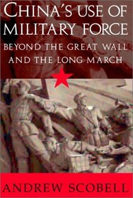 China's Use of Military Force : Beyond the Great Wall and the Long March (Cambridge Modern China Series)