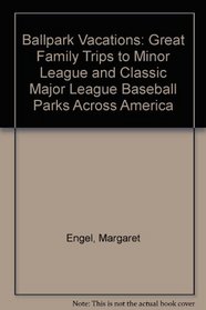 Ballpark Vacations: Great Family Trips to Minor League and Classic Major League Baseball Parks Across America