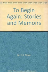To Begin Again: Stories and Memoirs