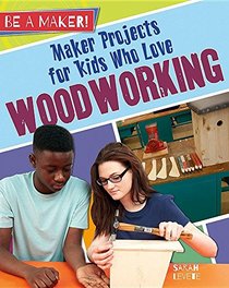 Maker Projects for Kids Who Love Woodworking (Be a Maker!)