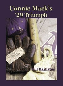 Connie MacK's '29 Triumph : The Rise and Fall of the Philadelphia Athletics Dynasty