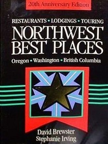 Northwest Best Places: The Most Discriminating Guide to Restaurants, Lodgings, and Touring in Oregon, Washington, and British Columbia