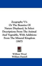 Zoography V1: Or The Beauties Of Nature Displayed, In Select Descriptions From The Animal And Vegetable, With Additions From The Mineral Kingdom (1807)