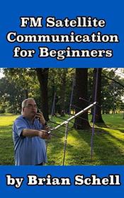 FM Satellite Communications for Beginners: Shoot for the Sky... On A Budget (Amateur Radio for Beginners)