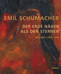 Emil Schumacher - Der Erde naher als den Sternen: Malerei 1936-1999 (German Edition)