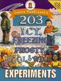 Janice Vancleave's 203 Icy, Freezing, Frosty, Cool, and Wild Experiments