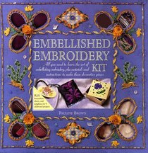 The Embellished Embroidery Kit: All You Need to Learn the Art of Embellishing Embroidery, Plus Materials to Make These Decorative Pieces