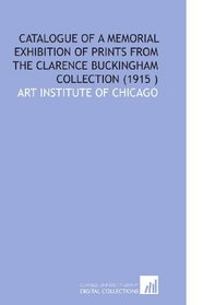 Catalogue of a Memorial Exhibition of Prints From the Clarence Buckingham Collection (1915 )