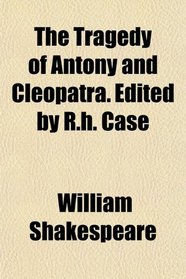 The Tragedy of Antony and Cleopatra. Edited by R.h. Case