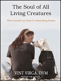 The Soul of All Living Creatures: What Animals Can Teach Us About Being Human
