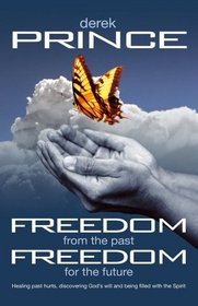 Freedom from the Past, Freedom for the Future: Healing Past Hurts, Discovering God's Will and Being Filled with the Spirit