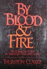 By Blood & Fire July 22, 1946: The Attack on the King David Hotel