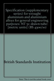 Specification (supplementary series) for wrought aluminium and aluminium alloys for general engineering purposes: NT 51: drawn tube: [metric units] (BS 4300/10)