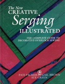 The New Creative Serging Illustrated: The Complete Guide to Decorative Overlock Sewing (Creative Machine Arts)