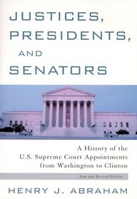 Justices, Presidents and Senators, Revised : A History of the U.S. Supreme Court Appointments from Washington to Clinton