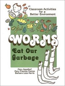 Worms Eat Our Garbage: Classroom Activities for a Better Environment