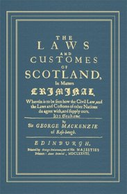 The Laws And Customes Of Scotland, In Matters Criminal: Wherein To Be Seen How The Civil Law, And The Laws And Customs Of Other Nations Do Agree With, And Supply Ours