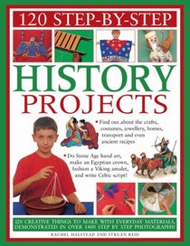 120 Step-by-Step History Projects: Bring the past into the present with amazing how-to craft activities, all shown in 600 fantastic photographs (120 Step By Step)