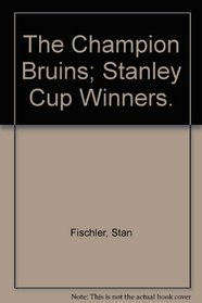 The Champion Bruins; Stanley Cup Winners.