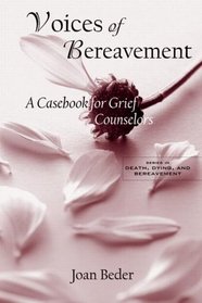 Voices of Bereavement: A Casebook for Grief Counselors (The Series in Death, Dying, and Bereavement)