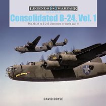Consolidated B-24 Vol.1: The XB-24 to B-24E Liberators in World War II (Legends of Warfare: Aviation)