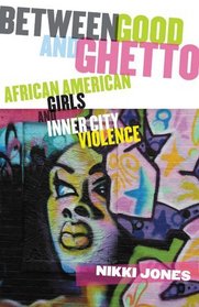 Between Good and Ghetto: African American Girls and Inner City Violence (Rutgers Series in Childhood Studies)