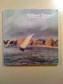 William Turner of Oxford (1789-1862): A catalogue of a touring exhibition held at Oxfordshire County Museum, Woodstock, 9 September-28 October 1984, the ... Bolton, 15 December 1984-19 January 1985