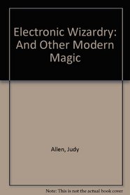Electronic Wizardry: And Other Modern Magic
