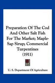 Preparation Of The Cod And Other Salt Fish For The Market; Maple-Sap Sirup; Commercial Turpentines (1911)