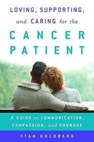 Loving, Supporting, and Caring for the Cancer Patient: A Guide to Communication, Compassion, and Courage
