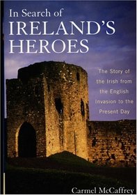 In Search of Ireland's Heroes: The Story of the Irish from the English Invasion to the Present Day