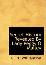 Secret History Revealed By Lady Peggy O  Malley (Large Print Edition)