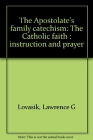 The Apostolate's family catechism: The Catholic faith : instruction and prayer