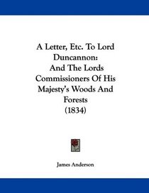 A Letter, Etc. To Lord Duncannon: And The Lords Commissioners Of His Majesty's Woods And Forests (1834)
