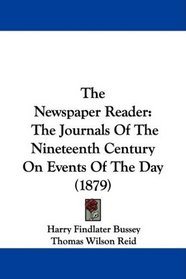 The Newspaper Reader: The Journals Of The Nineteenth Century On Events Of The Day (1879)