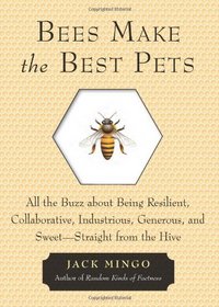 Bees Make the Best Pets: All the Buzz About Being Resilient, Collaborative, Industrious, Generous, and Sweet-Straight from the Hive