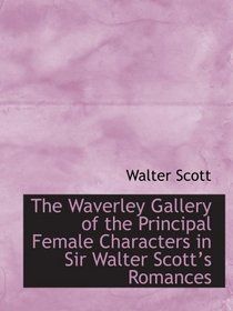 The Waverley Gallery of the Principal Female Characters in Sir Walter Scotts Romances