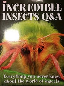 Incredible Insects Q&A Everything you never knew about the world of insects