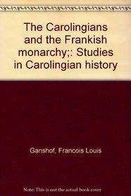 The Carolingians and the Frankish monarchy;: Studies in Carolingian history