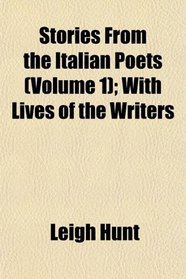 Stories From the Italian Poets (Volume 1); With Lives of the Writers