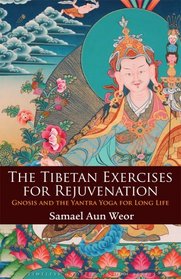 The Tibetan Exercises for Rejuvenation: Gnosis and the Yantra Yoga for Long Life (Timeless Gnostic Wisdom)