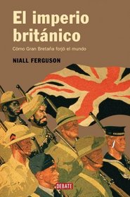 El imperio britanico/ Empire: Como Gran Bretana forjo el orden mundial/ How Great Britain Made the Modern World
