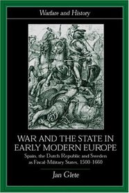 War and the State in Early Modern Europe: Spain, the Dutch Republic and Sweden as Fiscal-military States, 1500-1660 (Warfare and History)