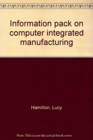 Information pack on computer integrated manufacturing