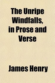 The Unripe Windfalls, in Prose and Verse