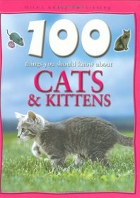 100 Things You Should Know About Cats and Kittens (100 Things You Should Know Abt)