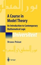 A Course in Model Theory : An Introduction to Contemporary Mathematical Logic