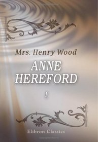 Anne Hereford. A Novel: Volume 1